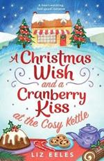 A Christmas Wish and a Cranberry Kiss at the Cosy Kettle: A heartwarming, feel good romance