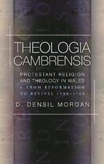 Theologia Cambrensis: Protestant Religion and Theology in Wales, Volume 1: From Reformation to Revival 1588-1760