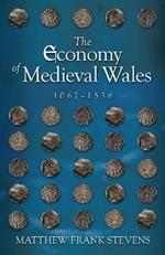 The Economy of Medieval Wales, 1067-1536