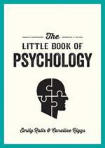 The Little Book of Psychology: An Introduction to the Key Psychologists and Theories You Need to Know