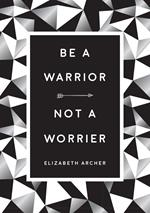 Be a Warrior, Not a Worrier