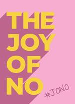 The Joy Of No: #JONO - Set Yourself Free with the Empowering Positivity of NO