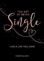 The Art of Being Single: Live a Life You Love