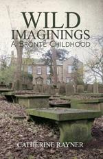 Wild Imaginings: A Bronte Childhood