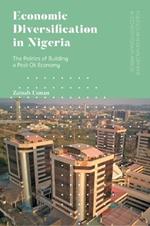 Economic Diversification in Nigeria: The Politics of Building a Post-Oil Economy