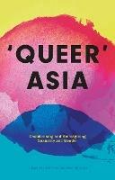 Queer Asia: Decolonising and Reimagining Sexuality and Gender