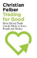 Trading for Good: How Global Trade Can be Made to Serve People Not Money