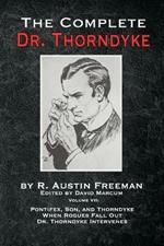 The Complete Dr. Thorndyke - Volume VII: Pontifex, Son, and Thorndyke When Rogues Fall Out and Dr. Thorndyke Intervenes