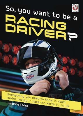 So, You want to be a Racing Driver?: Everything you need to know start motor racing in cars and karts in the UK - Leanne Fahy - cover