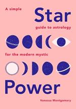 Star Power: A Simple Guide to Astrology for the Modern Mystic