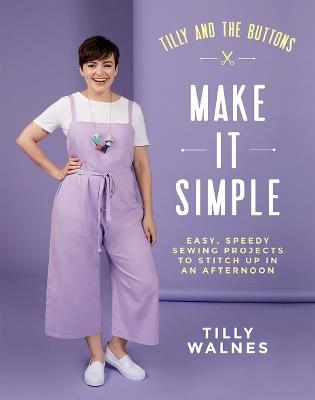 Tilly and the Buttons: Make It Simple: Easy, Speedy Sewing Projects to Stitch up in an Afternoon - Tilly Walnes - cover