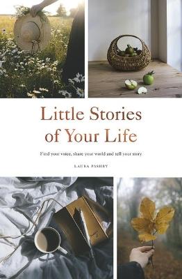 Little Stories of Your Life: Find Your Voice, Share Your World and Tell Your Story - Laura Pashby - cover