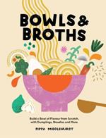 Bowls & Broths: Build a Bowl of Flavour from Scratch, with Dumplings, Noodles, and More