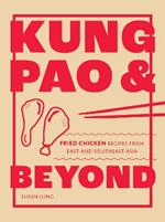 Kung Pao and Beyond: Fried Chicken Recipes from East and Southeast Asia