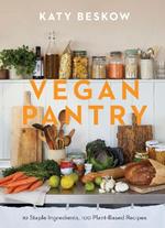 Vegan Pantry: 10 Staple Ingredients, 100 Plant-Based Recipes