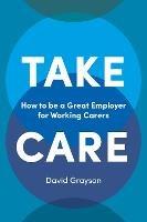 Take Care: How to be a Great Employer for Working Carers