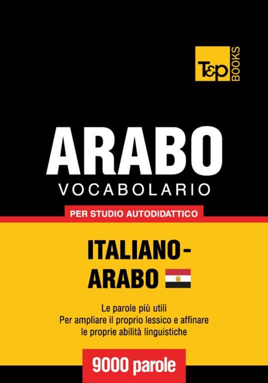 Vocabolario Italiano-Arabo Egiziano per studio autodidattico - 9000 parole - Andrey Taranov - ebook