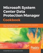 Microsoft System Center Data Protection Manager Cookbook: Maximize storage efficiency, performance, and security using System Center LTSC and SAC releases