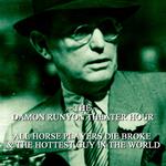 Damon Runyon Theater - All Horse Players Die Broke & The Hottest Guy in the World