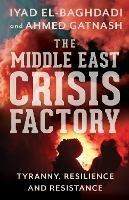 The Middle East Crisis Factory: Tyranny, Resilience and Resistance