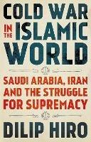 Cold War in the Islamic World: Saudi Arabia, Iran and the Struggle for Supremacy