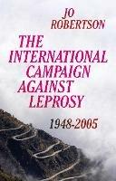 The International Campaign Against Leprosy: 1948-2005 - Jo Robertson - cover