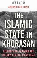 The Islamic State in Khorasan: Afghanistan, Pakistan and the New Central Asian Jihad