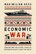 Economic War: Ukraine and the Global Conflict between Russia and the West