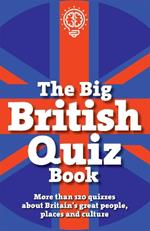 The Big British Quiz Book: More than 120 quizzes about Britain's great people, places and culture