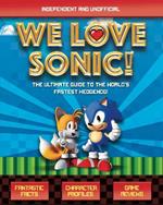 We Love Sonic!: The ultimate guide to the world's fastest hedgehog