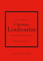 Little Book of Christian Louboutin: The Story of the Iconic Shoe Designer