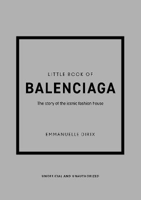 Little Book of Balenciaga: The Story of the Iconic Fashion House - Emmanuelle Dirix - cover