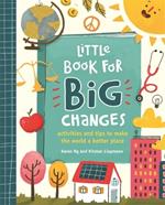 Little Book for Big Changes: Activities and tips to make the world a better place