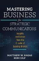 Mastering Business for Strategic Communicators: Insights and Advice from the C-suite of Leading Brands