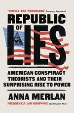 Republic of Lies: American Conspiracy Theorists and Their Surprising Rise to Power