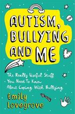 Autism, Bullying and Me: The Really Useful Stuff You Need to Know About Coping Brilliantly with Bullying