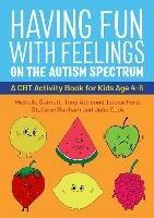 Having Fun with Feelings on the Autism Spectrum: A CBT Activity Book for Kids Age 4-8