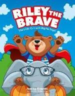 Riley the Brave - The Little Cub with Big Feelings!: Help for Cubs Who Have Had A Tough Start in Life