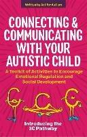 Connecting and Communicating with Your Autistic Child: A Toolkit of Activities to Encourage Emotional Regulation and Social Development