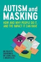 Autism and Masking: How and Why People Do It, and the Impact It Can Have - Felicity Sedgewick,Laura Hull,Helen Ellis - cover