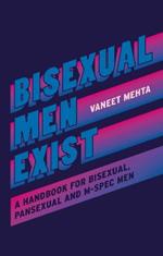 Bisexual Men Exist: A Handbook for Bisexual, Pansexual and M-Spec Men