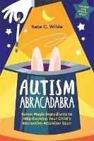 Autism Abracadabra: Seven Magic Ingredients to Help Develop Your Child's Interactive Attention Span