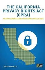 The California Privacy Rights ACT (Cpra) - An Implementation and Compliance Guide