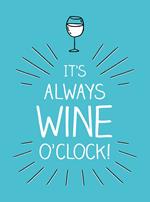 It's Always Wine O'Clock