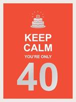 Keep Calm You're Only 40: Wise Words for a Big Birthday