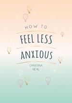 How to Feel Less Anxious