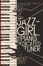 The Jazz-Girl, the Piano, and the Dedicated Tuner: Stories for Piano Enthusiasts and Novices Alike!