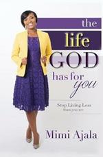 The Life God Has For You: Stop Living Less Than You Are