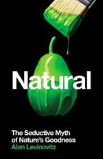 Natural: The Seductive Myth of Nature's Goodness