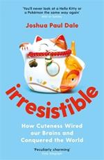 Irresistible: How Cuteness Wired our Brains and Conquered the World